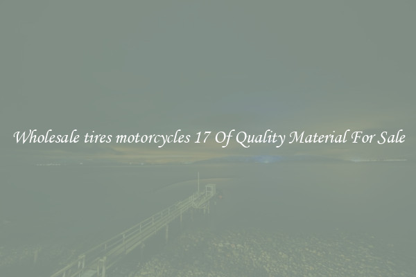 Wholesale tires motorcycles 17 Of Quality Material For Sale