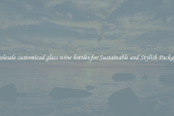 Wholesale customized glass wine bottles for Sustainable and Stylish Packaging