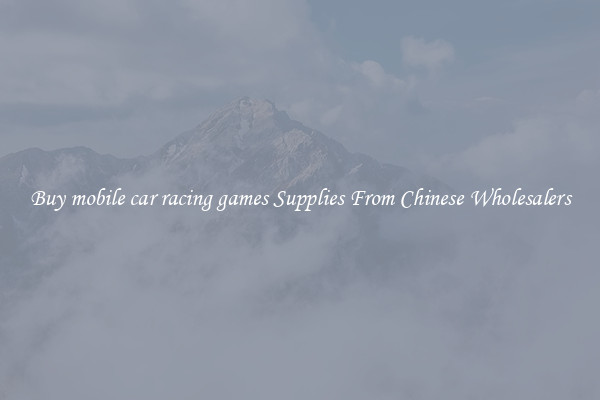 Buy mobile car racing games Supplies From Chinese Wholesalers