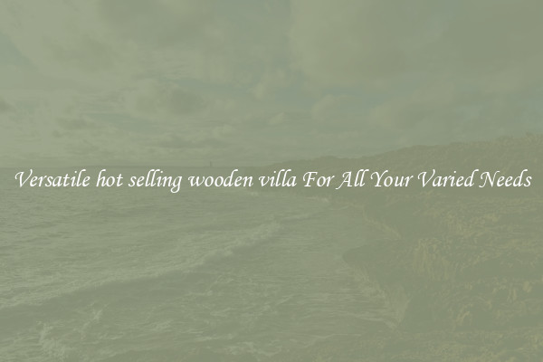 Versatile hot selling wooden villa For All Your Varied Needs