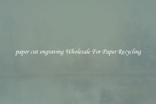 paper cut engraving Wholesale For Paper Recycling