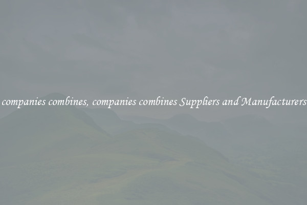 companies combines, companies combines Suppliers and Manufacturers
