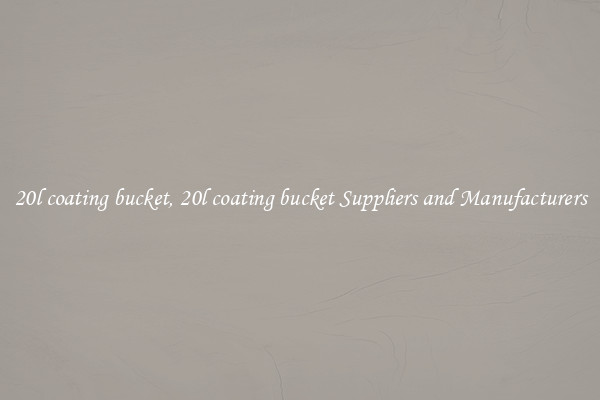 20l coating bucket, 20l coating bucket Suppliers and Manufacturers