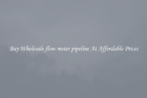 Buy Wholesale flow meter pipeline At Affordable Prices
