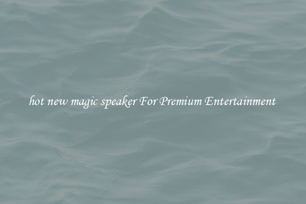 hot new magic speaker For Premium Entertainment 