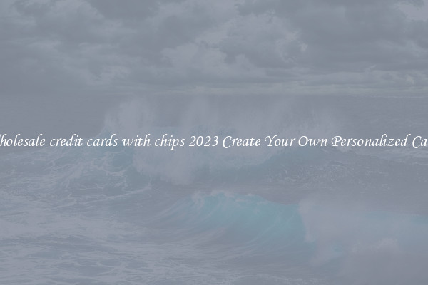 Wholesale credit cards with chips 2023 Create Your Own Personalized Cards