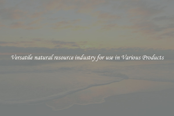 Versatile natural resource industry for use in Various Products