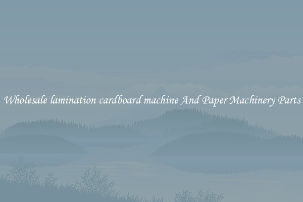 Wholesale lamination cardboard machine And Paper Machinery Parts