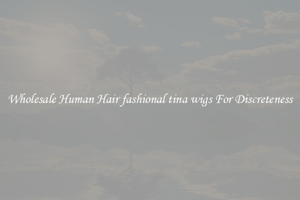Wholesale Human Hair fashional tina wigs For Discreteness