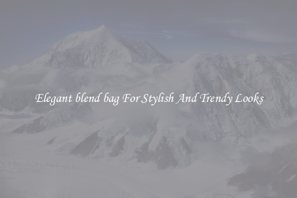 Elegant blend bag For Stylish And Trendy Looks