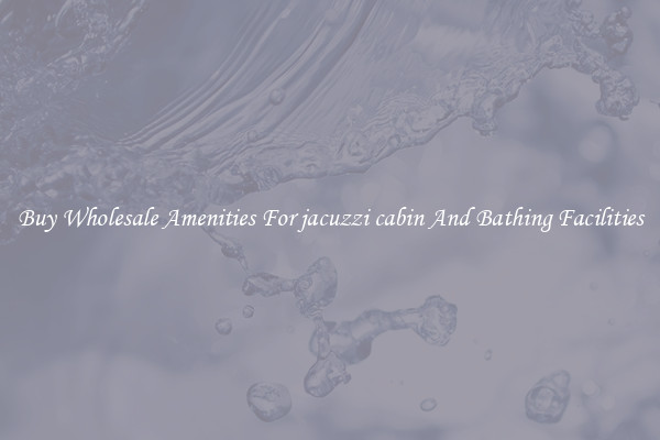 Buy Wholesale Amenities For jacuzzi cabin And Bathing Facilities