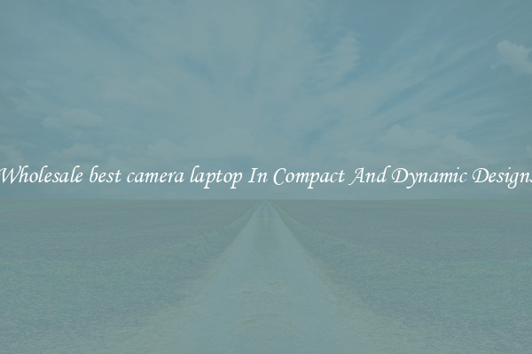 Wholesale best camera laptop In Compact And Dynamic Designs