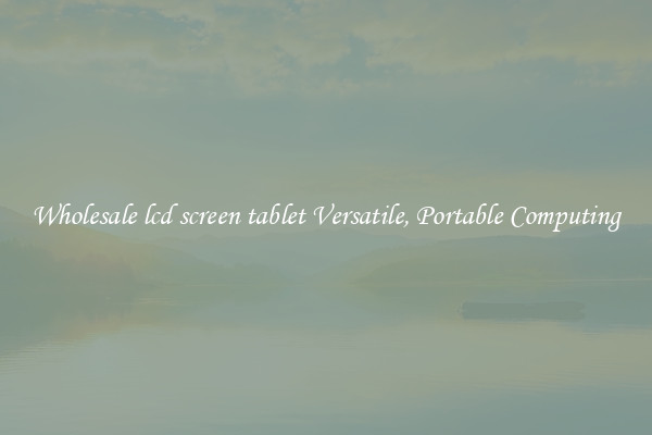 Wholesale lcd screen tablet Versatile, Portable Computing
