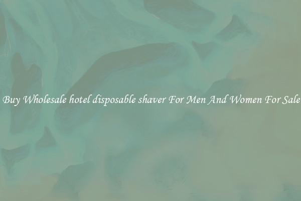 Buy Wholesale hotel disposable shaver For Men And Women For Sale