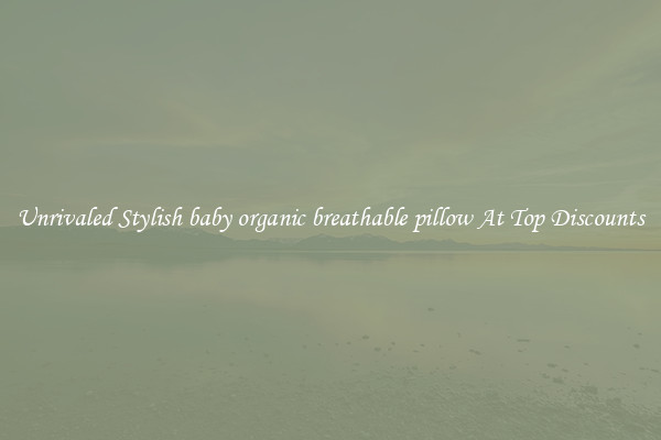 Unrivaled Stylish baby organic breathable pillow At Top Discounts