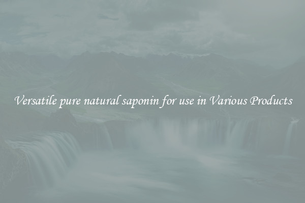 Versatile pure natural saponin for use in Various Products