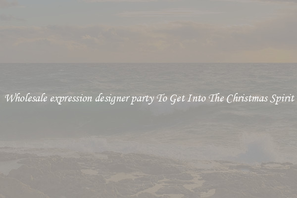Wholesale expression designer party To Get Into The Christmas Spirit