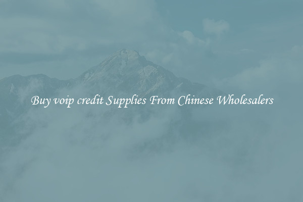 Buy voip credit Supplies From Chinese Wholesalers