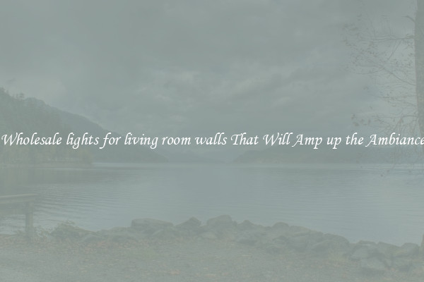Wholesale lights for living room walls That Will Amp up the Ambiance