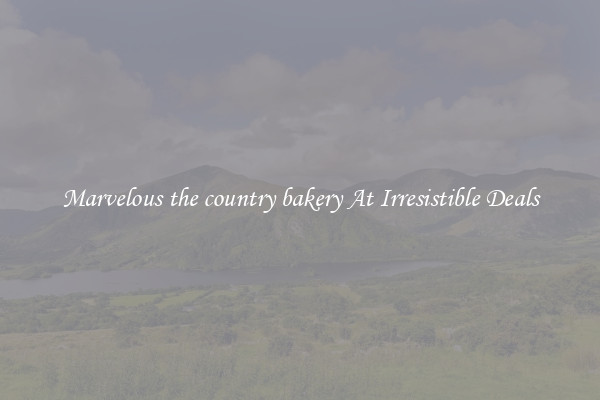 Marvelous the country bakery At Irresistible Deals