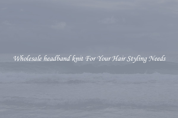 Wholesale headband knit For Your Hair Styling Needs