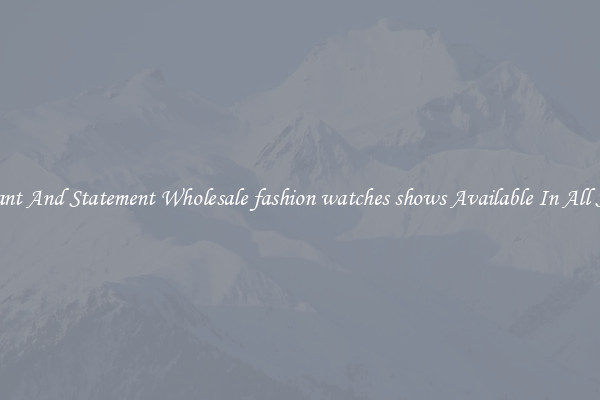 Elegant And Statement Wholesale fashion watches shows Available In All Styles
