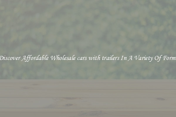 Discover Affordable Wholesale cars with trailers In A Variety Of Forms