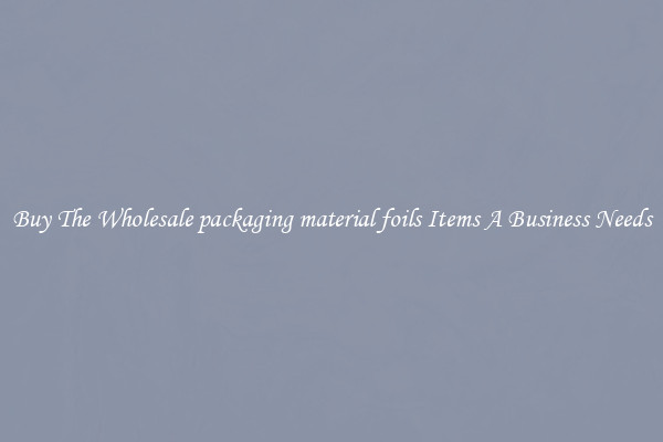 Buy The Wholesale packaging material foils Items A Business Needs