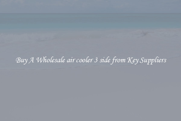Buy A Wholesale air cooler 3 side from Key Suppliers