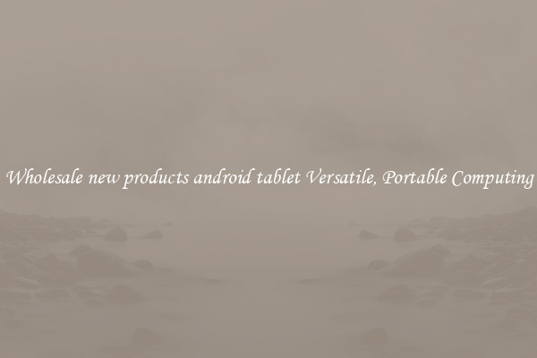 Wholesale new products android tablet Versatile, Portable Computing