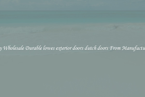 Buy Wholesale Durable lowes exterior doors dutch doors From Manufacturers