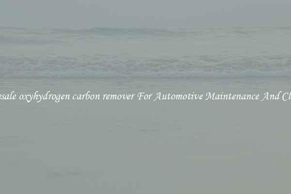 Wholesale oxyhydrogen carbon remover For Automotive Maintenance And Cleaning