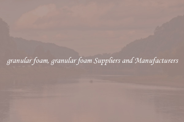 granular foam, granular foam Suppliers and Manufacturers