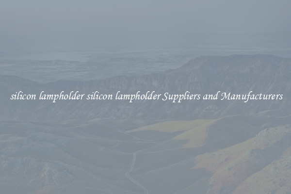 silicon lampholder silicon lampholder Suppliers and Manufacturers