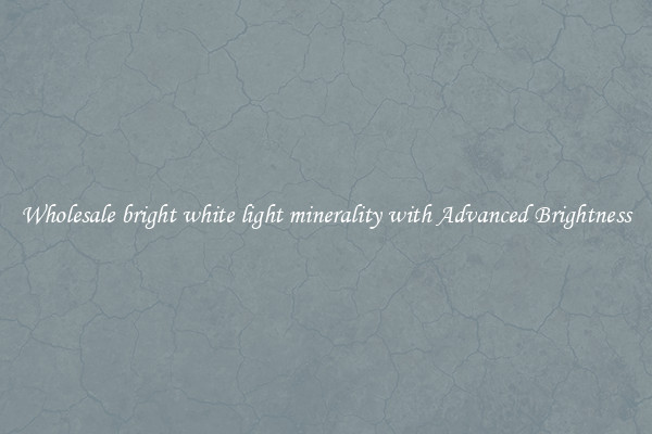 Wholesale bright white light minerality with Advanced Brightness