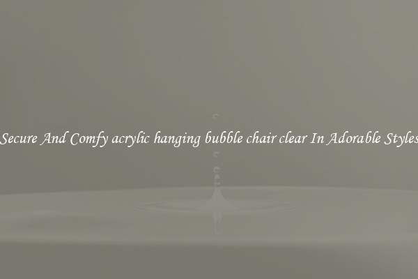 Secure And Comfy acrylic hanging bubble chair clear In Adorable Styles