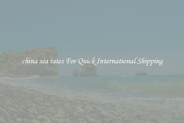 china sea rates For Quick International Shipping