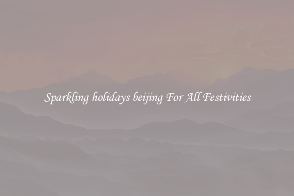 Sparkling holidays beijing For All Festivities